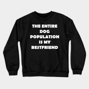 THE ENTIRE CAT POPULATION IS MY BESTFRIEND Crewneck Sweatshirt